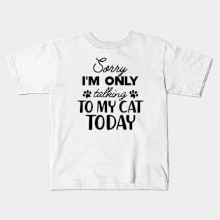 Cat - Sorry I'm only talking to my cat today Kids T-Shirt